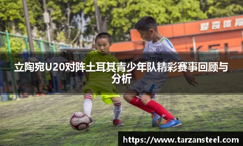 一竞技：立陶宛U20对阵土耳其青少年队精彩赛事回顾与分析