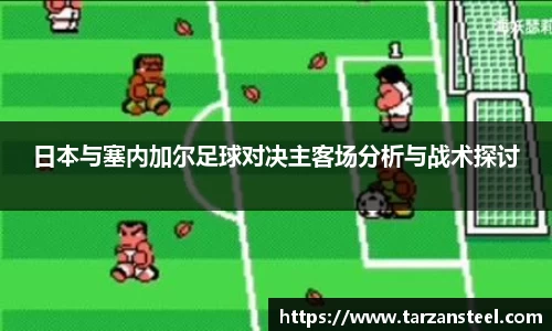 一竞技：日本与塞内加尔足球对决主客场分析与战术探讨